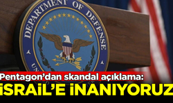 Pentagon'dan skandal açıklama: İsrail'e inanıyoruz, güveniyoruz