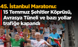 45. İstanbul Maratonu: Köprü, Avrasya Tüneli trafiğe kapandı