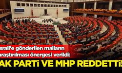 İsrail'e gönderilen malların içeriğine yönelik araştırma önergesi reddedildi