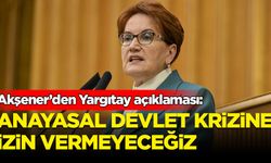 Akşener: Türkiye'nin anayasal devlet krizine sürüklenmesine asla izin vermeyeceğiz