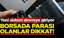 Borsada parası olanlar dikkat: Yeni sistem devreye giriyor