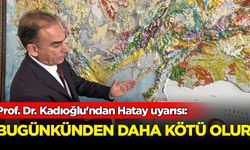 Prof. Dr. Kadıoğlu'ndan Hatay uyarısı: Bugünkünden daha kötü olur