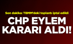 SON DAKİKA! TBMM toplantısı iptal edildi, CHP eylem kararı aldı