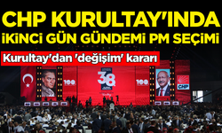 CHP Kurultay'ında ikinci gün: PM seçimi yapılacak