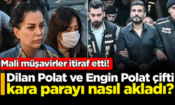 Mali müşavirler itiraf etti: Dilan Polat ve Engin Polat çifti kara parayı nasıl akladı?