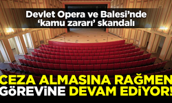 Devlet Opera ve Balesi'nde 'kamu zararı' skandalı! Göreve devam etmiş