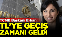 Merkez Bankası Başkanı Erkan: TL'ye geçişin zamanı geldi