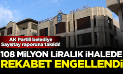 AK Partili belediye Sayıştay raporuna takıldı! 108 milyon liralık ihalede rekabet engellendi