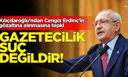 Kılıçdaroğlu'ndan Cengiz Erdinç'in gözaltına alınmasına tepki
