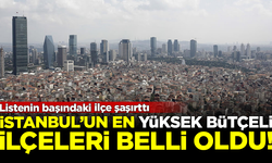 Liste başı şaşırttı! İşte İstanbul'un en yüksek bütçeli ilçeleri...