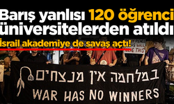 İsrail akademiye de savaş açtı! Barış yanlısı 120 öğrenci üniversitelerden atıldı