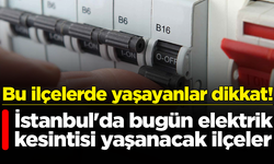 İstanbul'da bugün elektrik kesintisi yaşanacak ilçeler