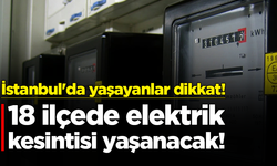 İstanbul'da yaşayanlar dikkat! 18 ilçede elektrik kesintisi yaşanacak!
