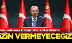 Cumhurbaşkanı Erdoğan'dan İsrail açıklaması: İzin vermeyeceğiz