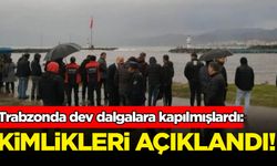 Trabzonda dev dalgalara kapılmışlardı: Kimlikleri açıklandı