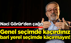 Naci Görür'den çağrı: Genel seçimde kaçırdınız bari yerel seçimde kaçırmayın