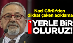 Naci Görür’den dikkat çeken açıklama: Yerle bir oluruz!