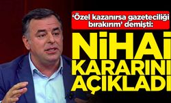 'Özgür Özel yarışı kazanırsa gazeteciliği bırakırım' demişti: Nihai kararını açıkladı