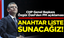 CHP Genel Başkanı Özgür Özel'den PM açıklaması: Anahtar liste sunacağız