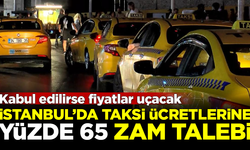 Fiyatlar uçacak! İstanbul'da taksi ücretlerine yüzde 65 zam talebi