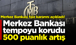 Türkiye Cumhuriyet Merkez Bankası faiz kararını açıkladı!