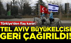 Türkiye'den flaş karar! Tel Aviv Büyükelçisi Ankara'ya geri çağırıldı
