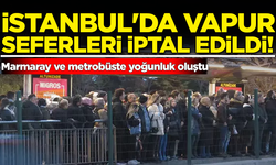 İstanbul’da vapur seferleri iptal edildi! Marmaray ve metrobüste yoğunluk oluştu