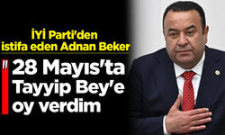 İYİ Parti’den istifa eden Adnan Beker: 28 Mayıs’ta Tayyip Bey’e oy verdim