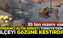 Yabancı altın şirketi, Türkiye'deki ilçeyi gözüne kestirdi! 35 ton rezerv var