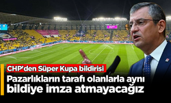 CHP'den Süper Kupa bildirisi: Pazarlıkların tarafı olanlarla aynı bildiye imza atmayacağız