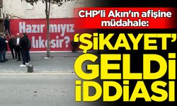CHP'li Akın'ın afişine müdahale: Şikayet iddiası
