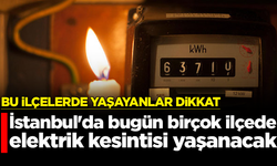 İstanbul'da bugün birçok ilçede elektrik kesintisi yaşanacak