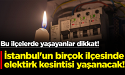 Saatlerce sürecek! İstanbul'un birçok ilçesinde elektirk kesintisi yaşanacak!