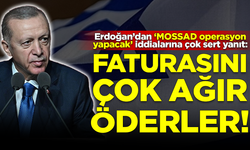 Erdoğan'dan 'MOSSAD operasyon yapacak' iddialarına çok sert yanıt: Faturasını çok ağır öderler