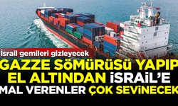 İsrail'e el altından mal verenler çok sevinecek! İsrail gemileri gizliyor