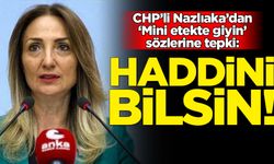 CHP'li Nazlıaka'dan 'Mini etek de giyin' diyen MHP'li meclis üyesine tepki
