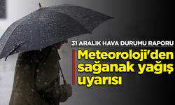 31 Aralık hava durumu raporu: Meteoroloji'den sağanak yağış uyarısı