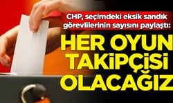 CHP, seçimdeki eksik sandık görevlilerinin sayısını paylaştı