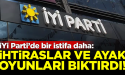 İYİ Parti'de bir istifa daha! "İhtiraslar ve ayak oyunları bıktırdı"