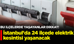 İstanbul'da 24 ilçede elektrik kesintisi yaşanacak