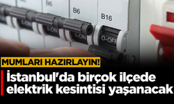 Mumları hazırlayın! İstanbul'da birçok ilçede elektrik kesintisi yaşanacak