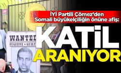 İYİ Partili Çömez'den Somali Büyükelçiliğine motokurye afişi: Katil aranıyor