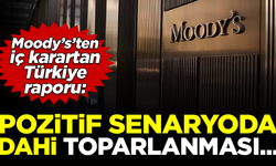 Moody's'ten iç karartan Türkiye raporu: Pozitif senaryoda dahi toparlanması...