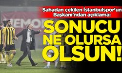 Sahadan çekilen İstanbulspor'un Başkanı'ndan açıklama
