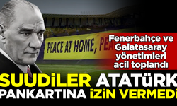 Suudiler Atatürk pankartına izin vermedi! Fenerbahçe ve Galatasaray yönetimleri acil toplandı