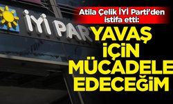 Atila Çelik İYİ Parti'den istifa etti: Yavaş için mücadele edeceğim