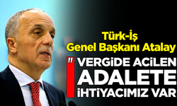 Türk-İş Genel Başkanı Atalay'dan vergi düzenlemesi çağrısı!