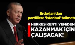 Erdoğan'dan "İstanbul" talimatı: Herkes kenti yeniden kazanmak için çalışacak!