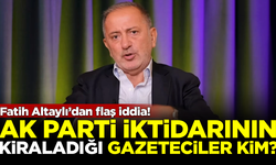 Fatih Altaylı'dan flaş iddia! AK Parti iktidarının kiraladığı gazeteciler kim?