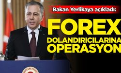Bakan Yerlikaya açıkladı: Forex dolandırıcılarına operasyon